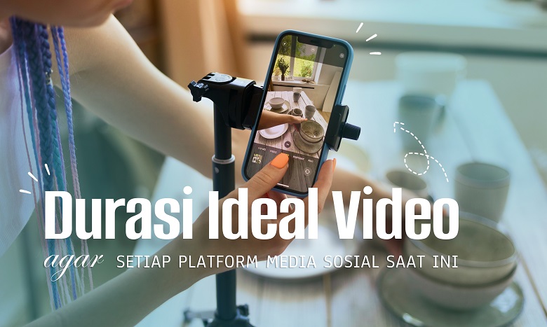 Durasi Ideal Video untuk Setiap Platform Media Sosial Saat ini