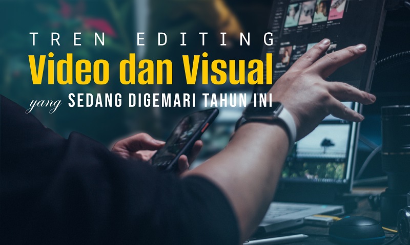 Tren Editing Video dan Visual yang Sedang Digemari Tahun Ini
